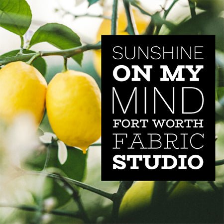 2024 Sunshine On My Mind Mystery Project - Fort Worth Fabric Studio